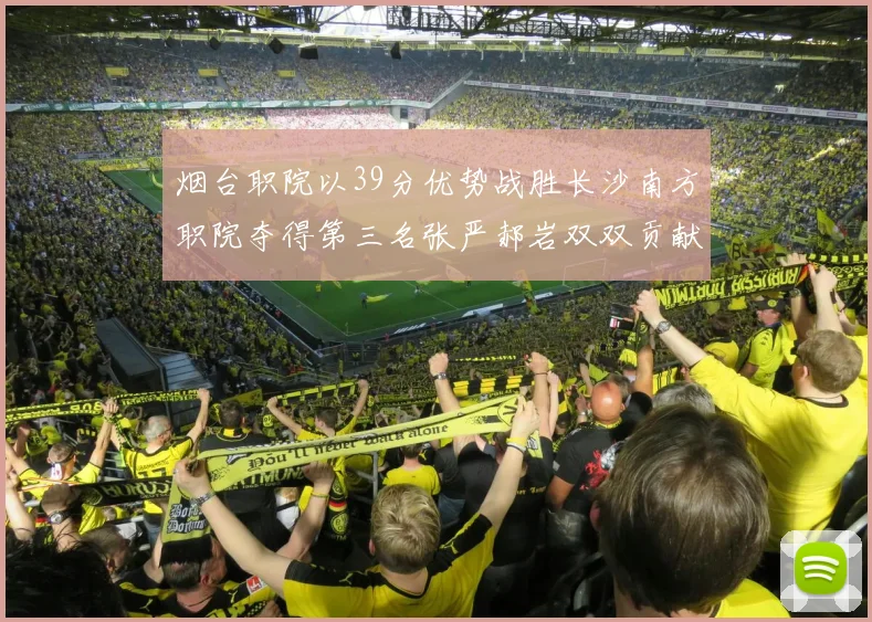 烟台职院以39分优势战胜长沙南方职院夺得第三名张严郝岩双双贡献27分