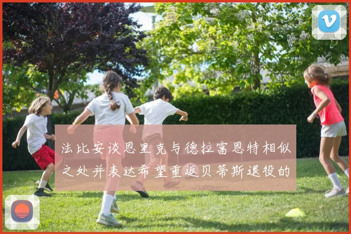 法比安谈恩里克与德拉富恩特相似之处并表达希望重返贝蒂斯退役的愿望